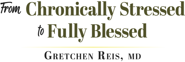 From Chronically Stressed to Fully Blessed - Dr. Gretchen Reis